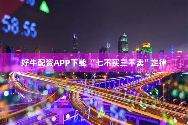 好牛配资APP下载 “七不买三不卖”定律