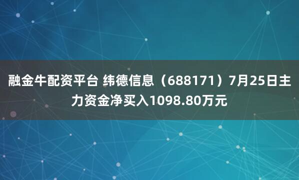 融金牛配资平台 纬德信息（688171）7月25日主力资金净买入1098.80万元